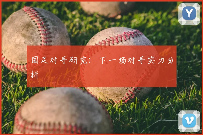 国足对手研究：下一场对手实力分析
