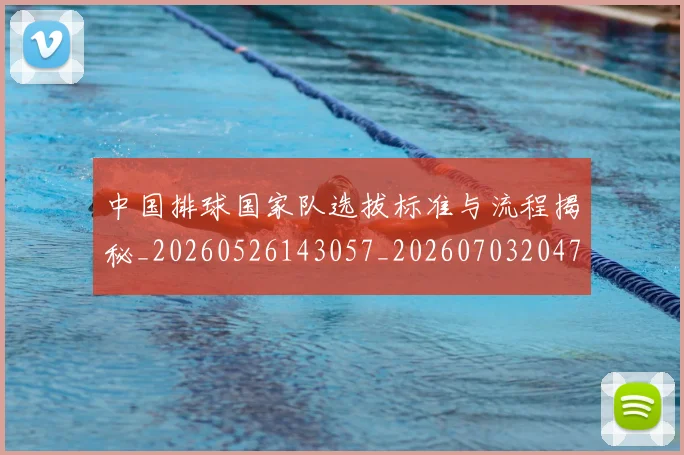 中国排球国家队选拔标准与流程揭秘_20260526143057_20260703204737