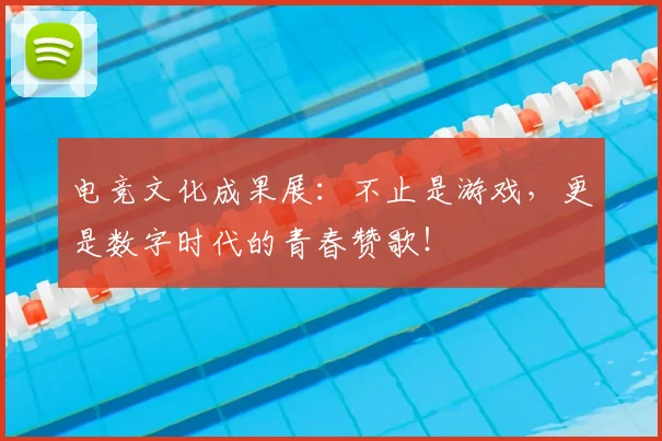 电竞文化成果展：不止是游戏，更是数字时代的青春赞歌！