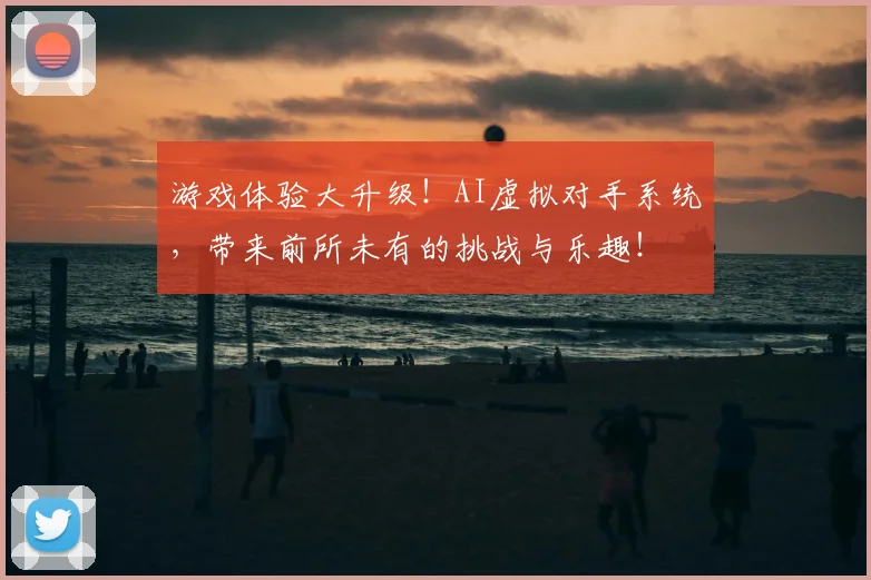 游戏体验大升级!AI虚拟对手系统,带来前所未有的挑战与乐趣!